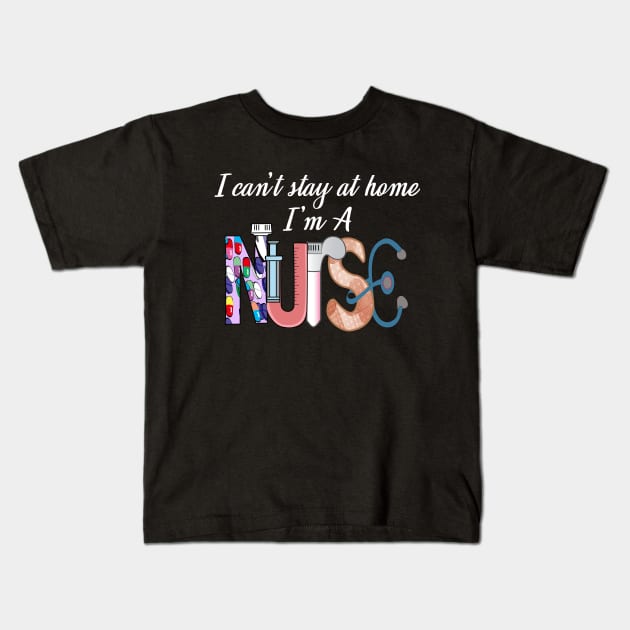 I cant stay at home i'm a nurse- 2020 nurse gift Kids T-Shirt by DODG99